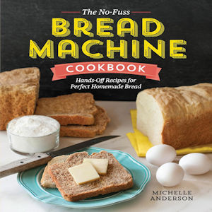 The No Fuss Bread Machine Cookbook by Michelle Anderson
